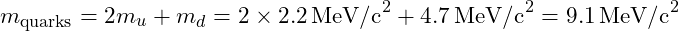 m_{\text{quarks}} = 2 m_u + m_d = 2 \times 2.2 \, \text{MeV/c}^2 + 4.7 \, \text{MeV/c}^2 = 9.1 \, \text{MeV/c}^2