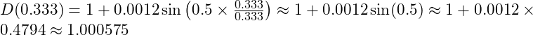D(0.333) = 1 + 0.0012 \sin\left(0.5 \times \frac{0.333}{0.333}\right) \approx 1 + 0.0012 \sin(0.5) \approx 1 + 0.0012 \times 0.4794 \approx 1.000575