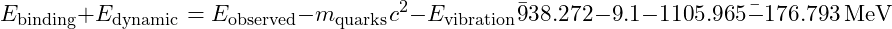 \[E_{\text{binding}} + E_{\text{dynamic}} = E_{\text{observed}} - m_{\text{quarks}} c^2 - E_{\text{vibration}} \= 938.272 - 9.1 - 1105.965 \= -176.793 \, \text{MeV}\]
