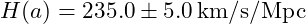 H(a) = 235.0 \pm 5.0 \, \text{km/s/Mpc}