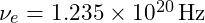 \nu_e = 1.235 \times 10^{20} \, \text{Hz}