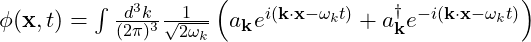 \phi(\mathbf{x}, t) = \int \frac{d^3k}{(2\pi)^3} \frac{1}{\sqrt{2\omega_k}} \left( a_{\mathbf{k}} e^{i(\mathbf{k}\cdot\mathbf{x} - \omega_k t)} + a_{\mathbf{k}}^\dagger e^{-i(\mathbf{k}\cdot\mathbf{x} - \omega_k t)} \right)