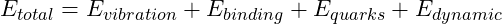 E_{total} = E_{vibration} + E_{binding} + E_{quarks} + E_{dynamic}