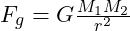 F_g = G \frac{M_{1} M_{2}}{r^2}