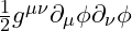 \frac{1}{2} g^{\mu\nu} \partial_\mu \phi \partial_\nu \phi