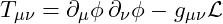 T_{\mu\nu} = \partial_\mu \phi \, \partial_\nu \phi - g_{\mu\nu} \mathcal{L}