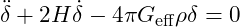 \[\ddot{\delta} + 2 H \dot{\delta} - 4\pi G_{\text{eff}} \rho \delta = 0\]