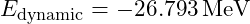 E_{\text{dynamic}} = -26.793 \, \text{MeV}