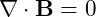 \[\nabla \cdot \mathbf{B} = 0\]